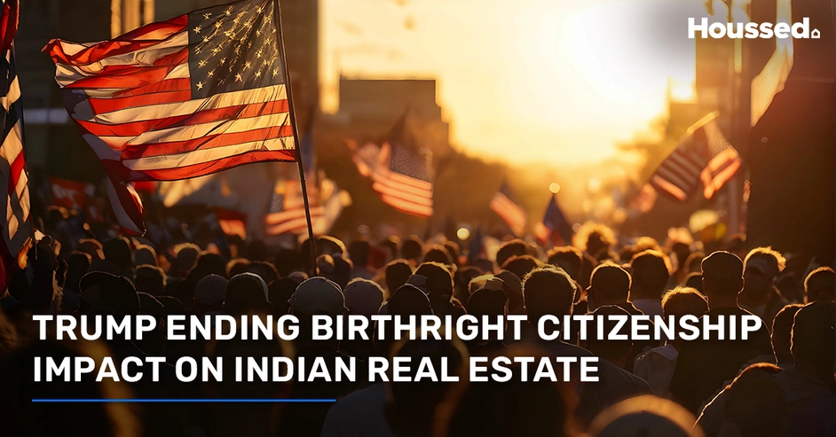 Trump to End Birthright Citizenship: Its Impact on the Indian Real Estate Market